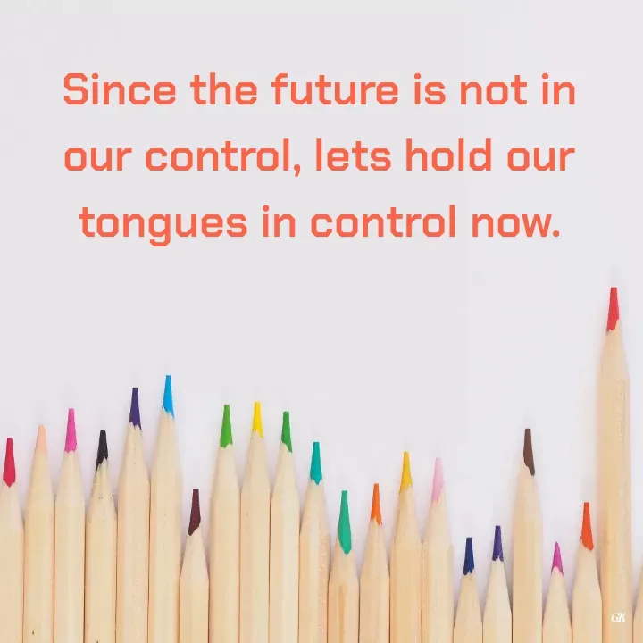 Quote by Dr K Guruprasad - Since the future is not in our control, lets hold our tongues in control now. - Made using Quotes Creator App, Post Maker App