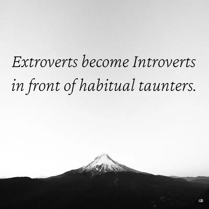 Quote by Dr K Guruprasad - Extroverts become Introverts in front of habitual taunters. - Made using Quotes Creator App, Post Maker App