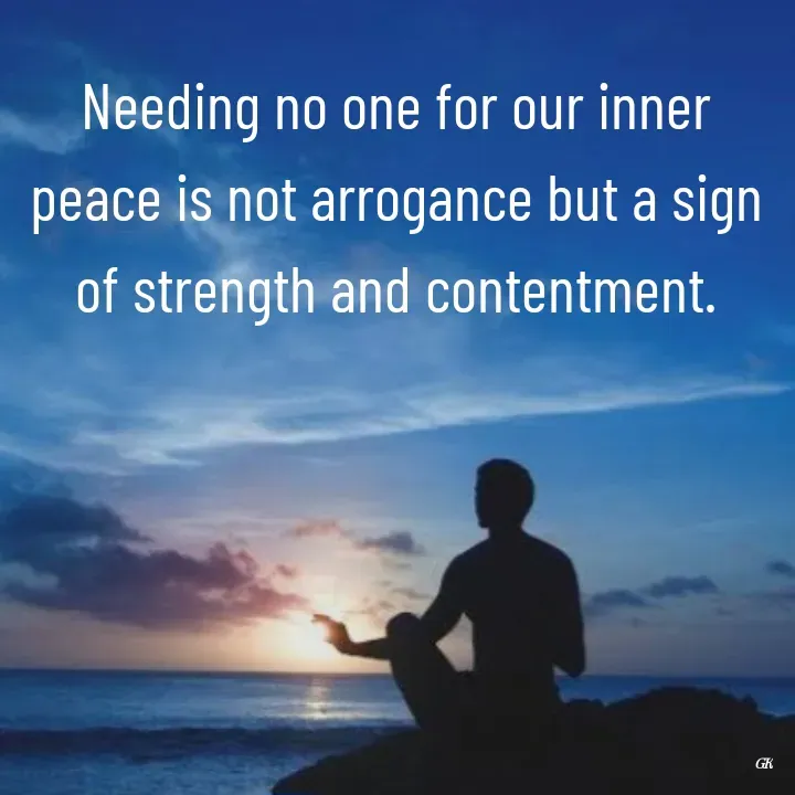 Quote by Dr K Guruprasad - Needing no one for our inner peace is not arrogance but a sign of strength and contentment. - Made using Quotes Creator App, Post Maker App