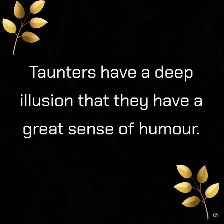 Quote by Dr K Guruprasad - Taunters have a deep illusion that they have a great sense of humour. - Made using Quotes Creator App, Post Maker App