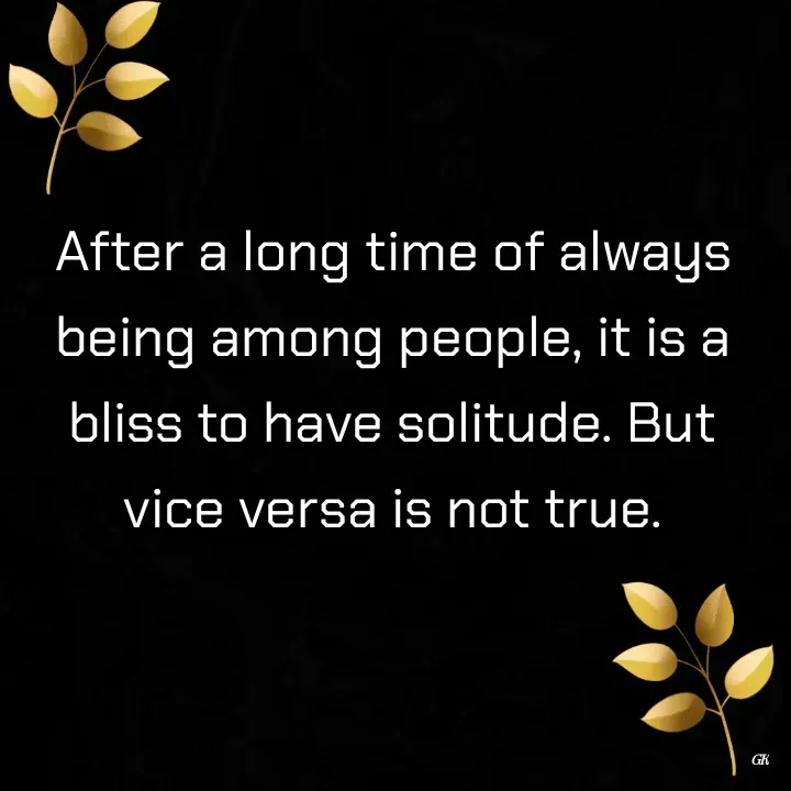 Quote by Dr K Guruprasad - After a long time of always being among people, it is a bliss to have solitude. But vice versa is not true. - Made using Quotes Creator App, Post Maker App