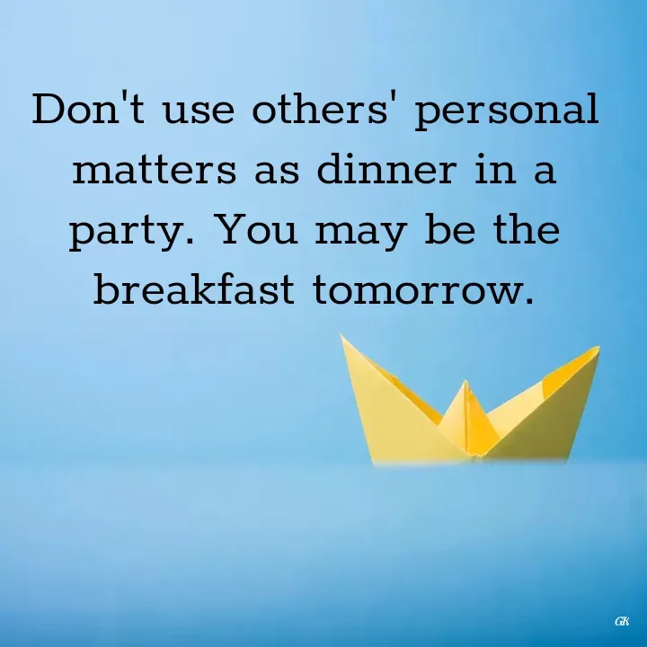 Quote by Dr K Guruprasad - Don't use others' personal matters as dinner in a party. You may be the breakfast tomorrow. - Made using Quotes Creator App, Post Maker App