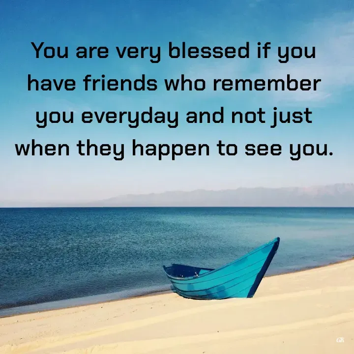 Quote by Dr K Guruprasad - You are very blessed if you have friends who remember you everyday and not just when they happen to see you. - Made using Quotes Creator App, Post Maker App