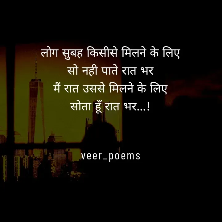 Quote by Veer - लोग सुबह किसीसे मिलने के लिए
सो नही पाते रात भर
मैं रात उससे मिलने के लिए
सोता हूँ रात भर...!


veer_poems - Made using Quotes Creator App, Post Maker App