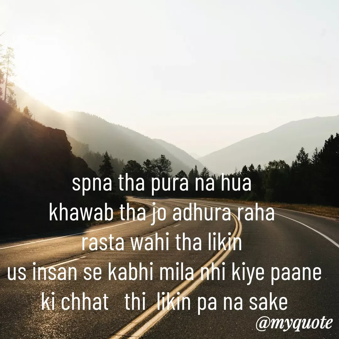 Quote by Tanu Sharma - spna tha pura na hua 
khawab tha jo adhura raha 
rasta wahi tha likin 
us insan se kabhi mila nhi kiye paane ki chhat   thi  likin pa na sake - Made using Quotes Creator App, Post Maker App