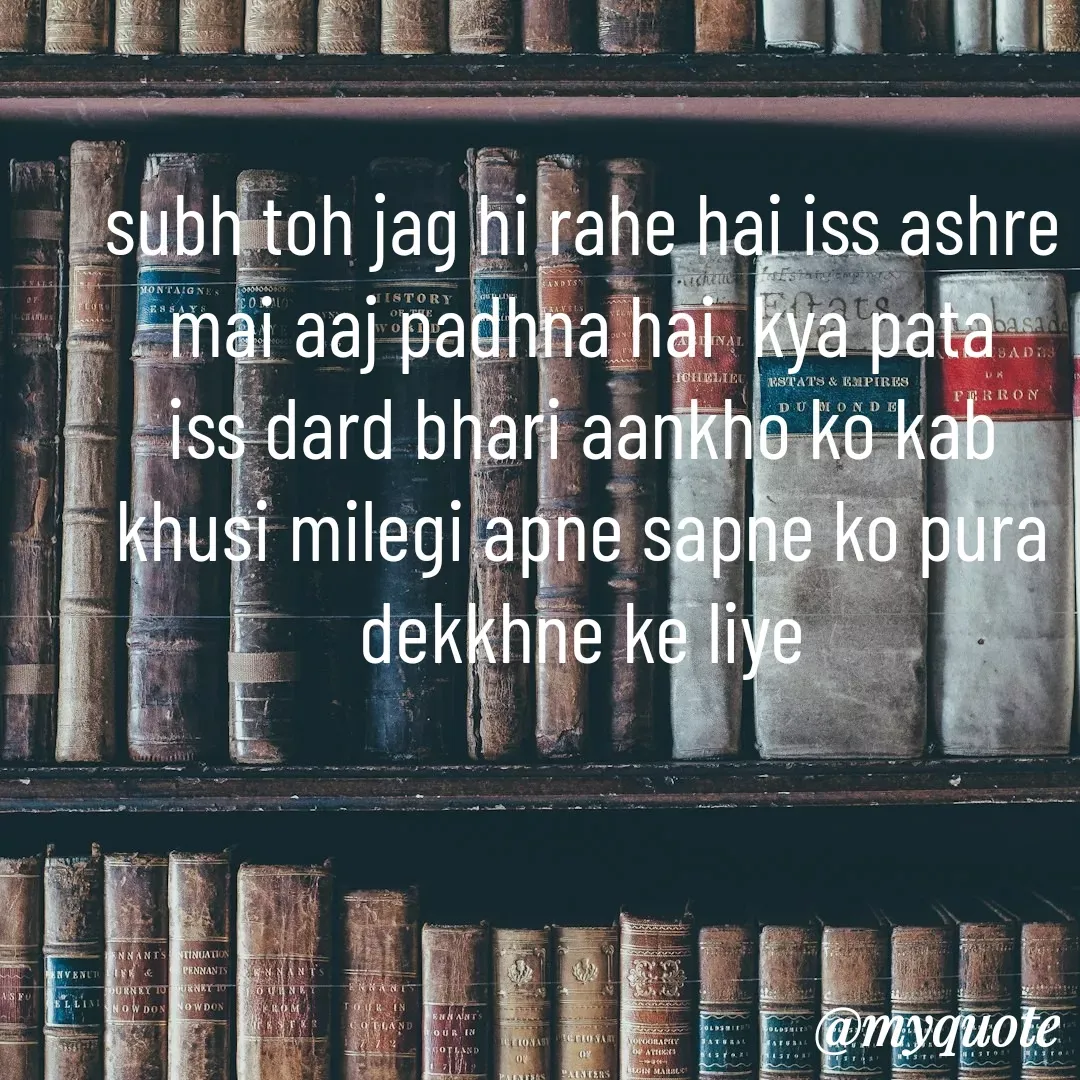 Quote by Tanu Sharma - subh toh jag hi rahe hai iss ashre mai aaj padhna hai  kya pata  iss dard bhari aankho ko kab khusi milegi apne sapne ko pura dekkhne ke liye - Made using Quotes Creator App, Post Maker App