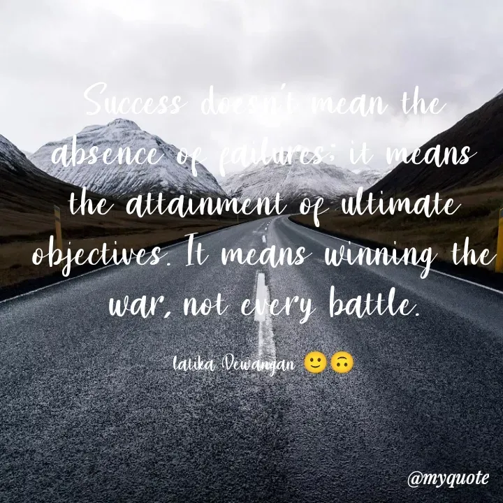 Quote by Latika Dewangan 🙂🙃 - Success doesn't mean the absence of failures; it means the attainment of ultimate objectives. It means winning the war, not every battle.

latika Dewangan 🙂🙃 - Made using Quotes Creator App, Post Maker App