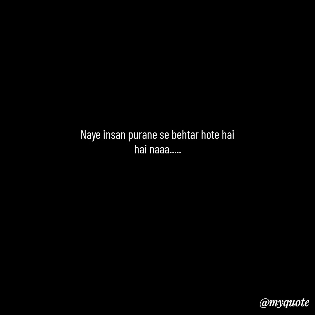 Quote by Leela - Naye insan purane se behtar hote hai
hai naaa..... - Made using Quotes Creator App, Post Maker App