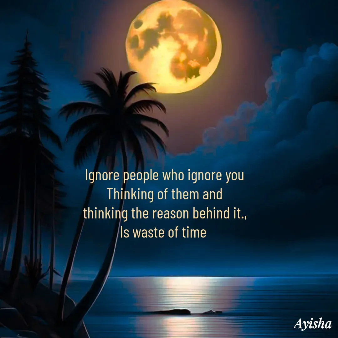 Quote by New life * - Ignore people who ignore you
Thinking of them and
thinking the reason behind it.,
Is waste of time  - Made using Quotes Creator App, Post Maker App
