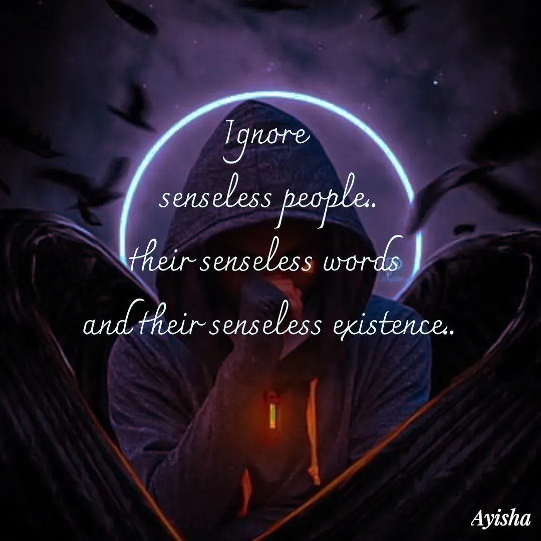 Quote by New life * - Ignore 
senseless people..
their senseless words 
and their senseless existence.. - Made using Quotes Creator App, Post Maker App