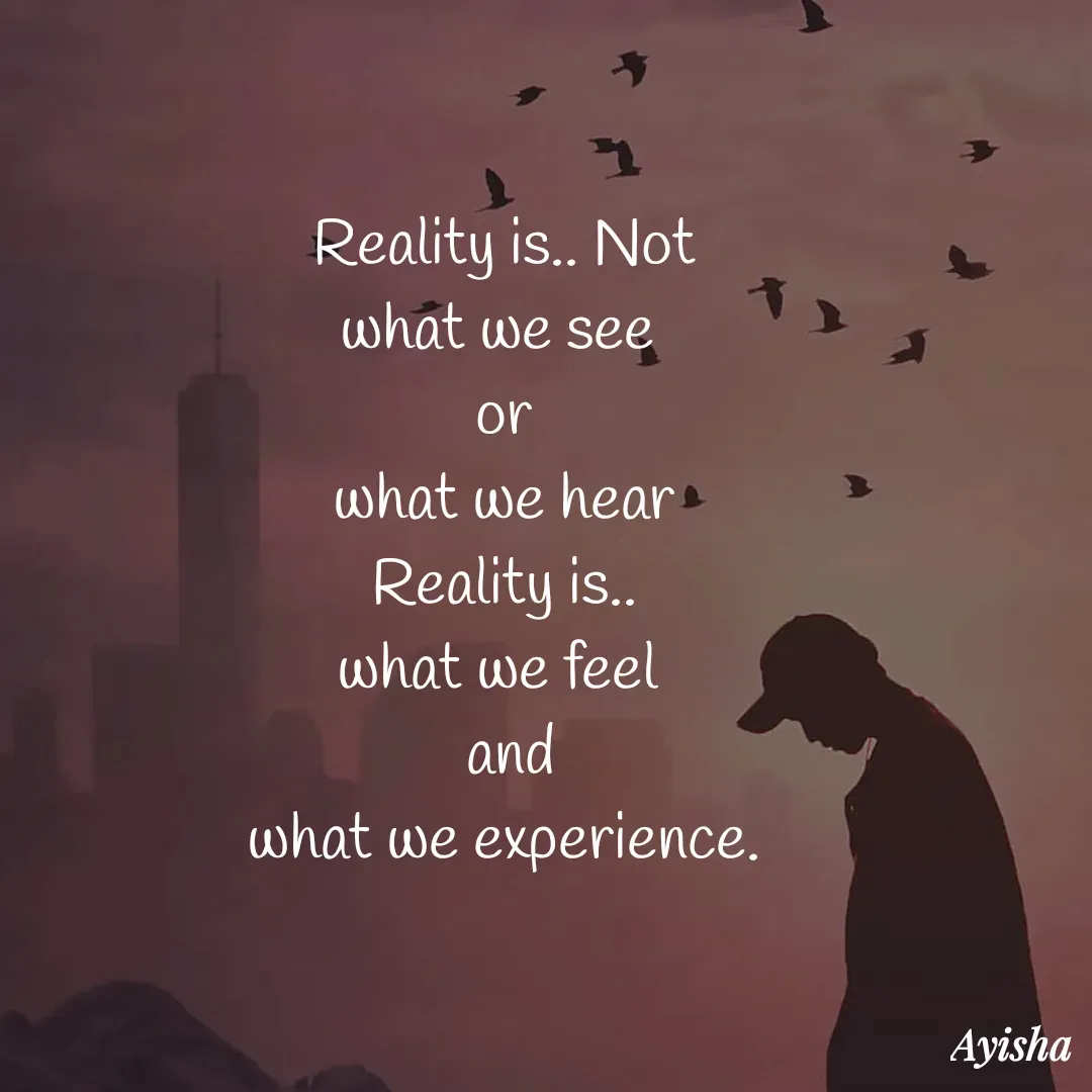 Quote by New life * - Reality is.. Not
what we see 
or
what we hear
Reality is..
what we feel 
 and
what we experience. - Made using Quotes Creator App, Post Maker App