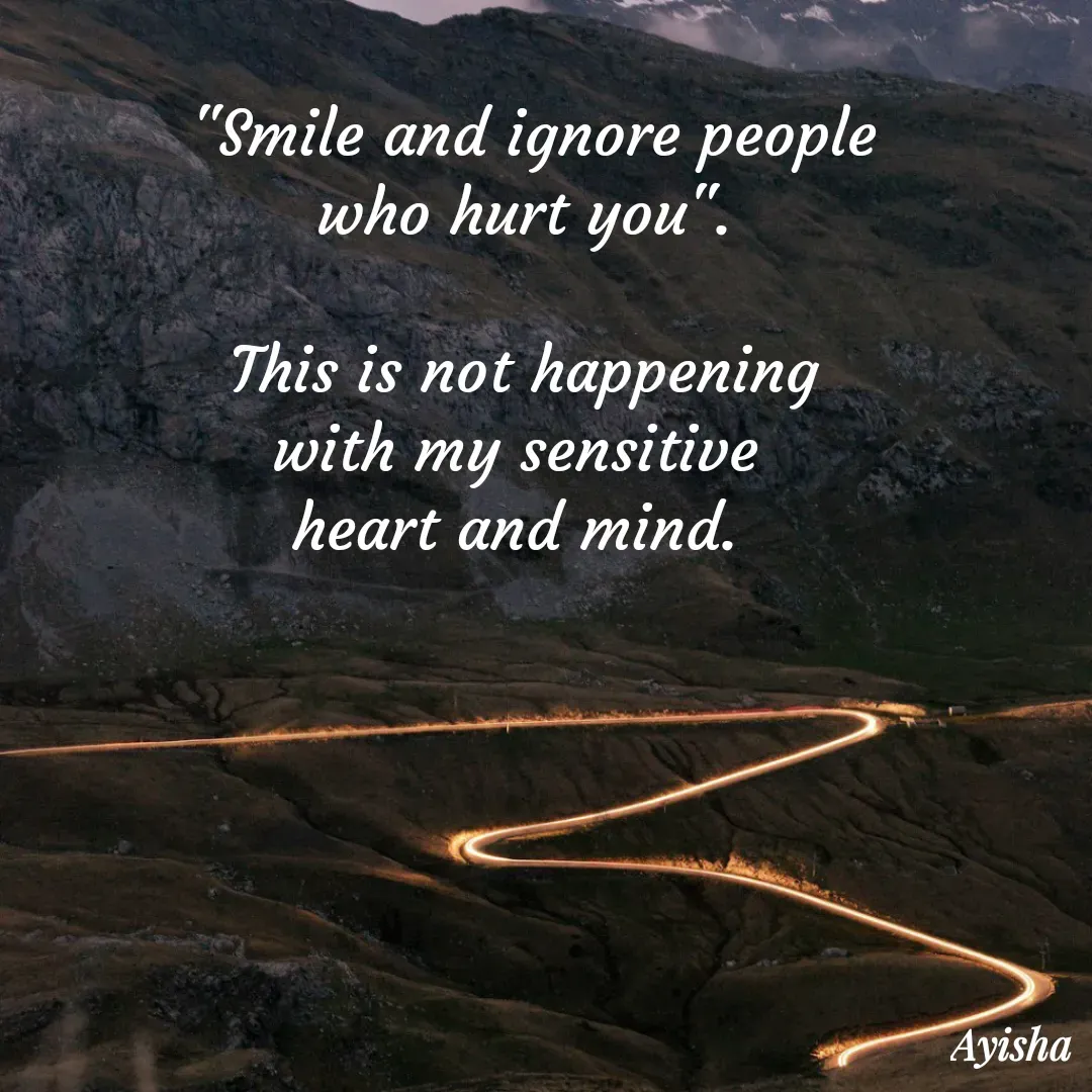 Quote by New life * - "Smile and ignore people
who hurt you". 

This is not happening 
with my sensitive  
 heart and mind.    - Made using Quotes Creator App, Post Maker App