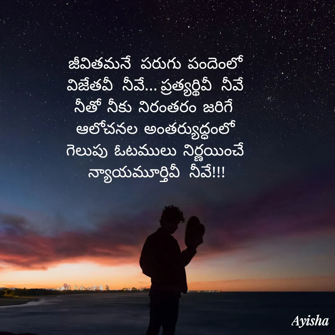 Quote by New life * - జీవితమనే   పరుగు  పందెంలో 
విజేతవీ   నీవే... ప్రత్యర్థివీ   నీవే 
నీతో  నీకు  నిరంతరం  జరిగే  
ఆలోచనల  అంతర్యుద్ధంలో 
గెలుపు  ఓటములు  నిర్ణయించే 
న్యాయమూర్తివీ   నీవే!!!
 - Made using Quotes Creator App, Post Maker App
