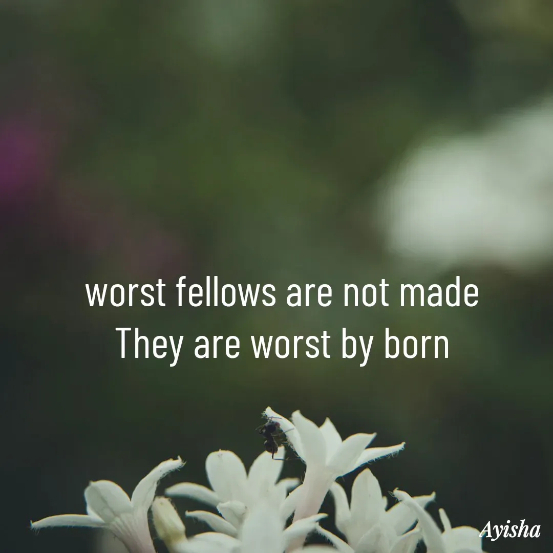 Quote by New life * - worst fellows are not made 
They are worst by born  - Made using Quotes Creator App, Post Maker App