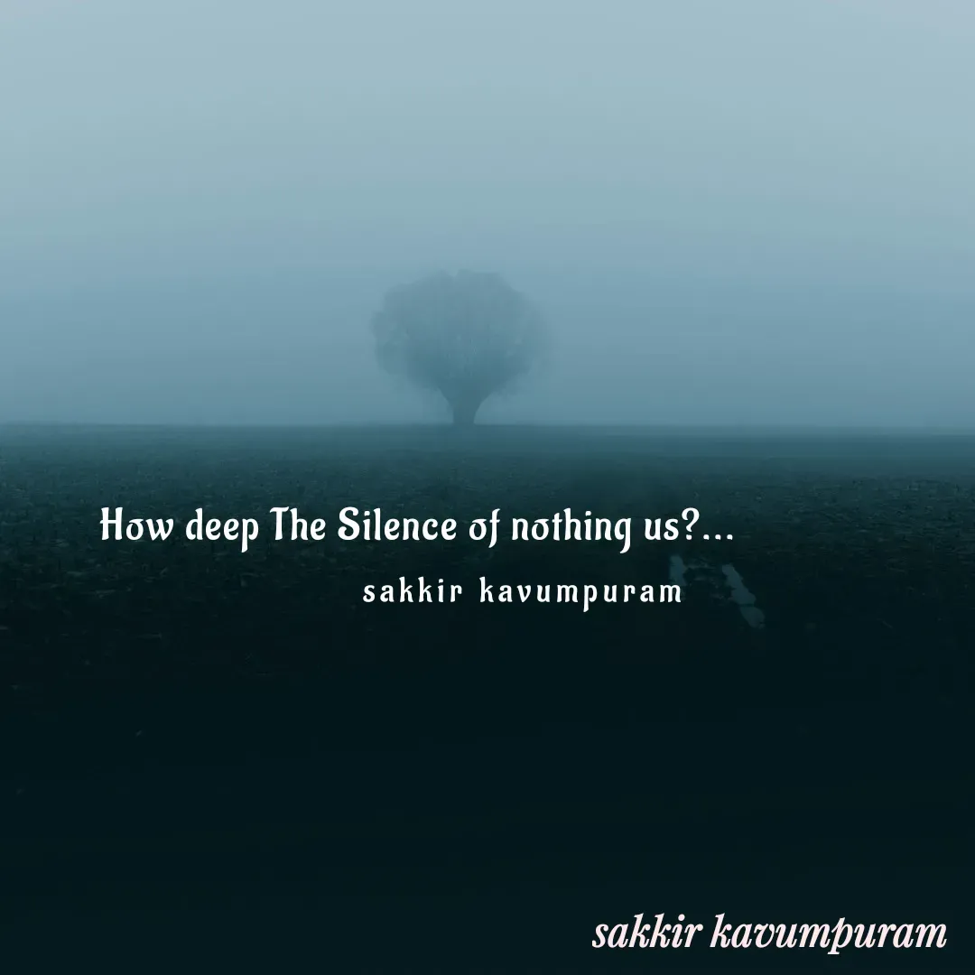 Quote by Sakkir kavumpuram - How deep The Silence of nothing us?...sakkir kavumpuram  - Made using Quotes Creator App, Post Maker App