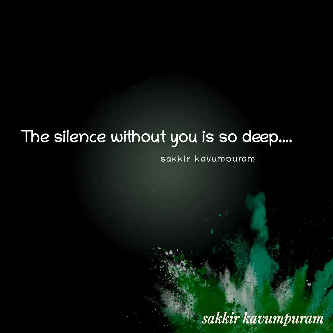 Quote by Sakkir kavumpuram - The silence without you is so deep....sakkir kavumpuram  - Made using Quotes Creator App, Post Maker App
