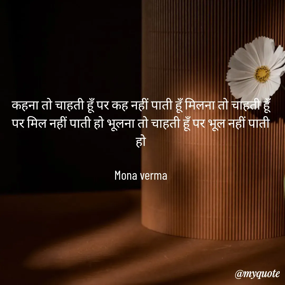 Quote by Mona Verma - कहना तो चाहती हूँ पर कह नहीं पाती हूँ मिलना तो चाहती हूँ पर मिल नहीं पाती हो भूलना तो चाहती हूँ पर भूल नहीं पाती हो

Mona verma - Made using Quotes Creator App, Post Maker App