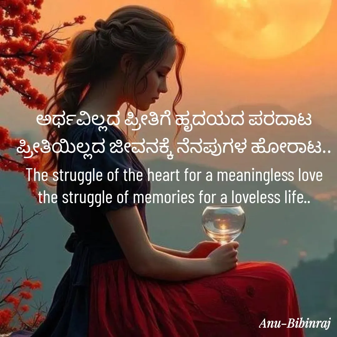 Quote by Anu - ಅರ್ಥವಿಲ್ಲದ ಪ್ರೀತಿಗೆ ಹೃದಯದ ಪರದಾಟ ಪ್ರೀತಿಯಿಲ್ಲದ ಜೀವನಕ್ಕೆ ನೆನಪುಗಳ ಹೋರಾಟ..
The struggle of the heart for a meaningless love the struggle of memories for a loveless life.. - Made using Quotes Creator App, Post Maker App