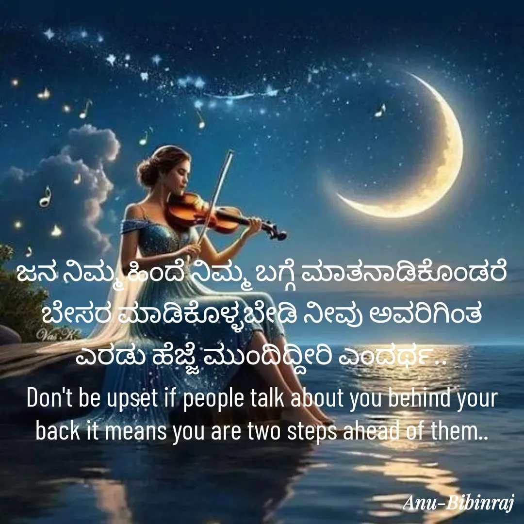 Quote by Anu - ಜನ ನಿಮ್ಮ ಹಿಂದೆ ನಿಮ್ಮ ಬಗ್ಗೆ ಮಾತನಾಡಿಕೊಂಡರೆ ಬೇಸರ ಮಾಡಿಕೊಳ್ಳಬೇಡಿ ನೀವು ಅವರಿಗಿಂತ ಎರಡು ಹೆಜ್ಜೆ ಮುಂದಿದ್ದೀರಿ ಎಂದರ್ಥ..
Don't be upset if people talk about you behind your back it means you are two steps ahead of them.. - Made using Quotes Creator App, Post Maker App
