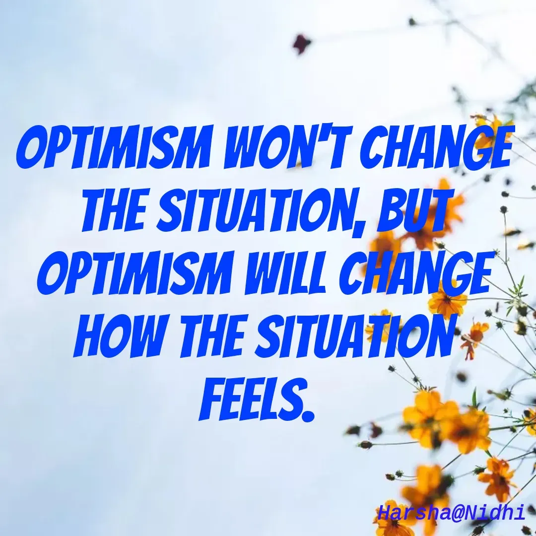 Quote by Harsha Sridharan - Optimism won't change the situation, but optimism will change how the situation feels.  - Made using Quotes Creator App, Post Maker App