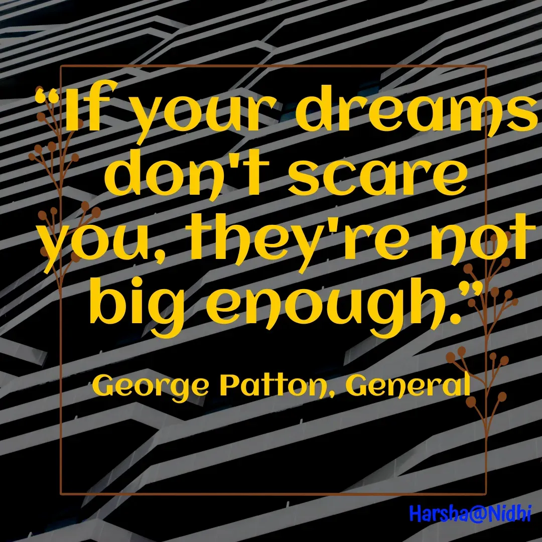 Quote by Harsha Sridharan - “If your dreams don't scare you, they're not big enough.”

George Patton, General  - Made using Quotes Creator App, Post Maker App