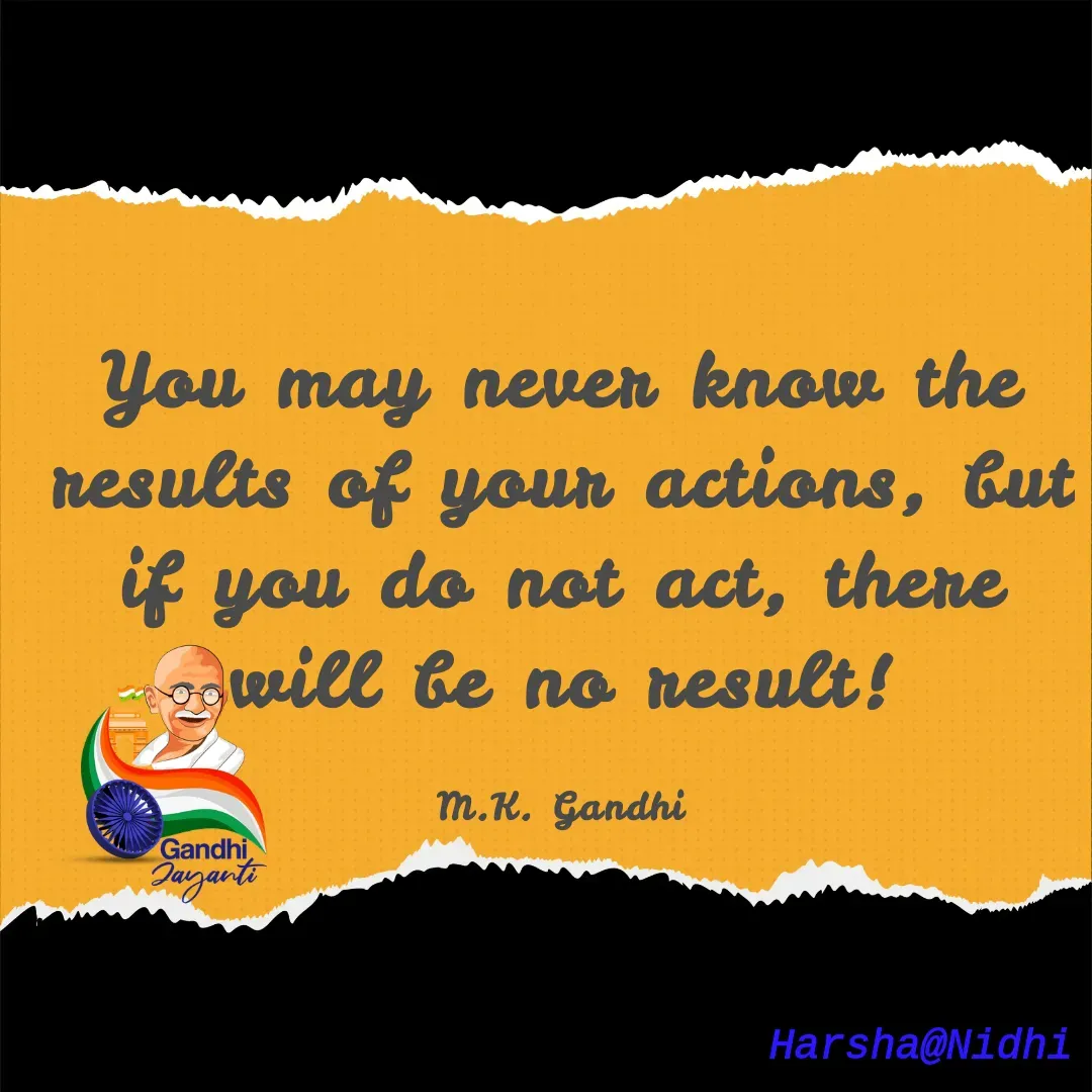 Quote by Harsha Sridharan - You may never know the results of your actions, but if you do not act, there will be no result!

M.K. Gandhi - Made using Quotes Creator App, Post Maker App