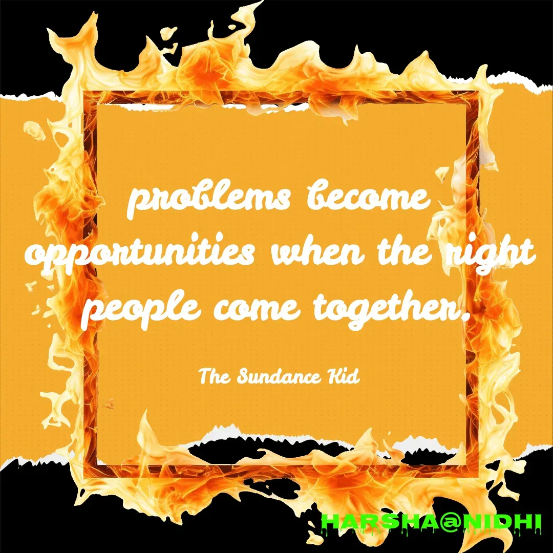 Quote by Harsha Sridharan - problems become opportunities when the right people come together.

The Sundance Kid - Made using Quotes Creator App, Post Maker App