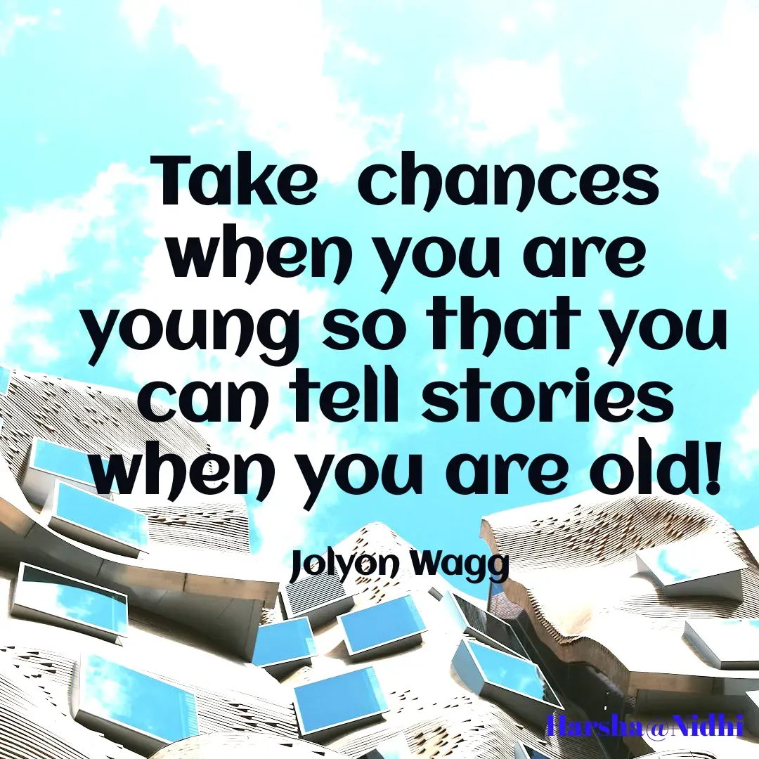 Quote by Harsha Sridharan - Take  chances when you are young so that you can tell stories when you are old!

Jolyon Wagg  - Made using Quotes Creator App, Post Maker App