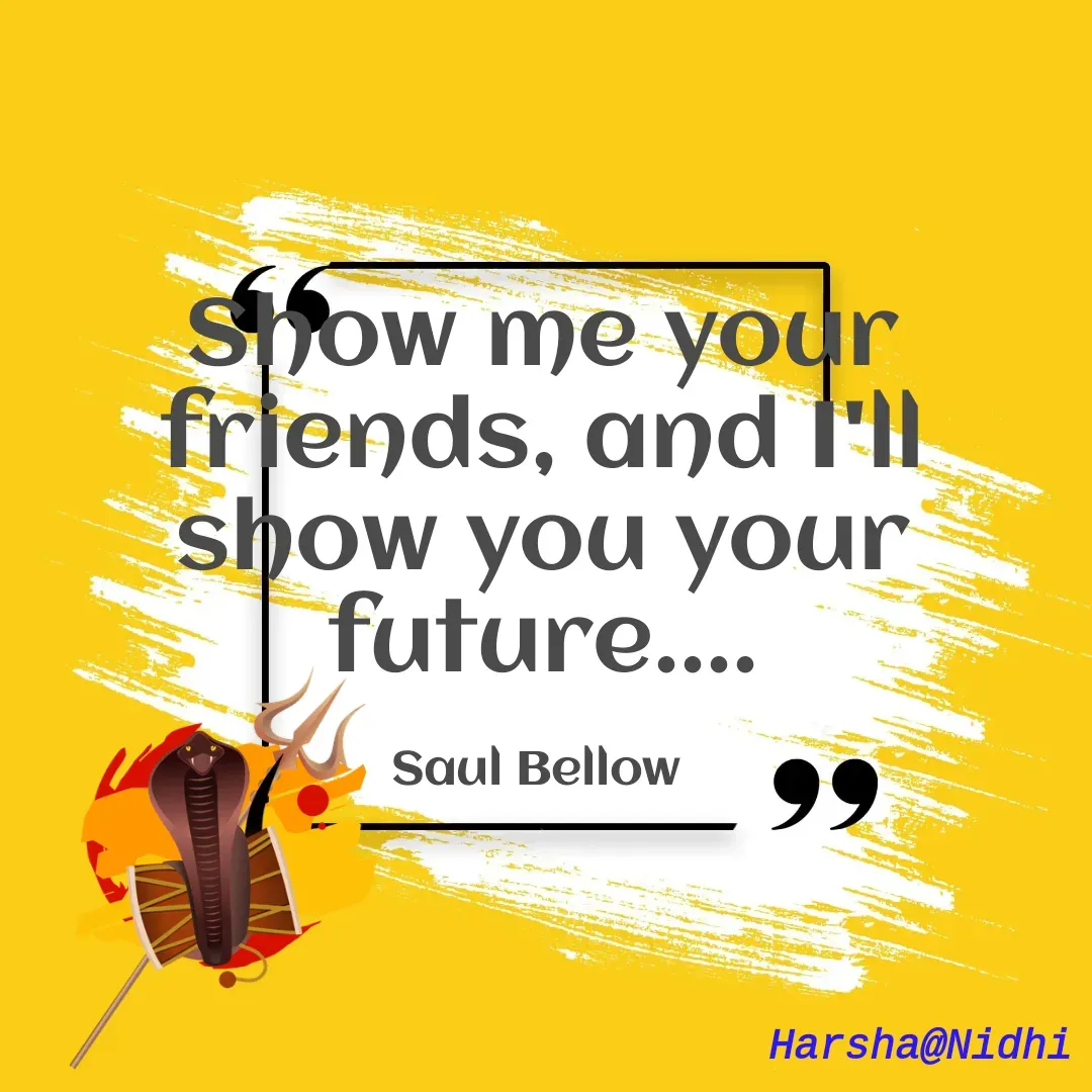 Quote by Harsha Sridharan - Show me your friends, and I'll show you your future....

Saul Bellow  - Made using Quotes Creator App, Post Maker App