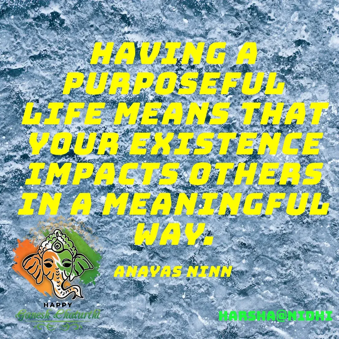 Quote by Harsha Sridharan - Having a purposeful life means that your existence impacts others in a meaningful way.

Anayas Ninn - Made using Quotes Creator App, Post Maker App
