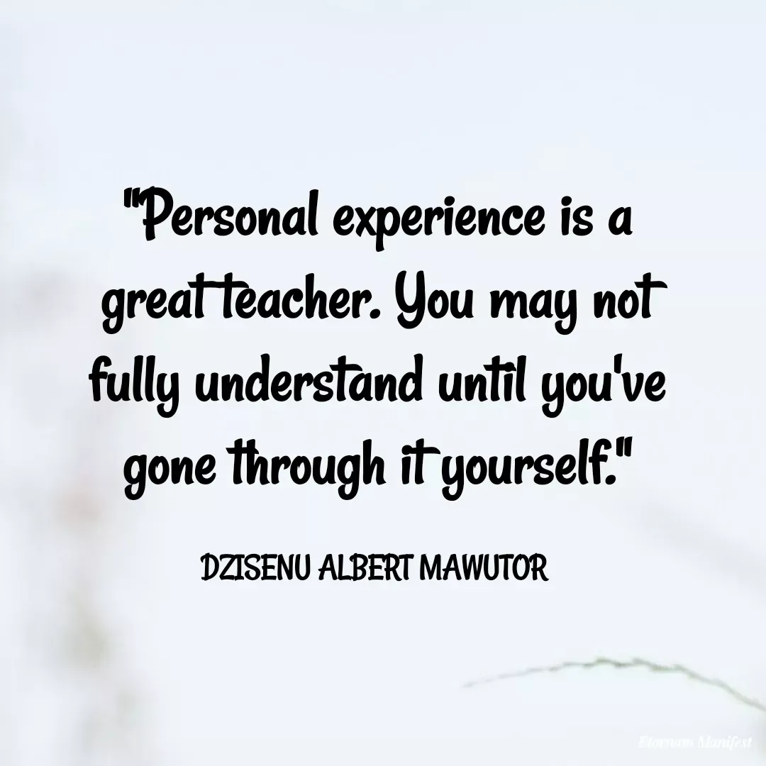 Quote by Mawutor Dzisenu - "Personal experience is a great teacher. You may not fully understand until you've gone through it yourself."

DZISENU ALBERT MAWUTOR  - Made using Quotes Creator App, Post Maker App
