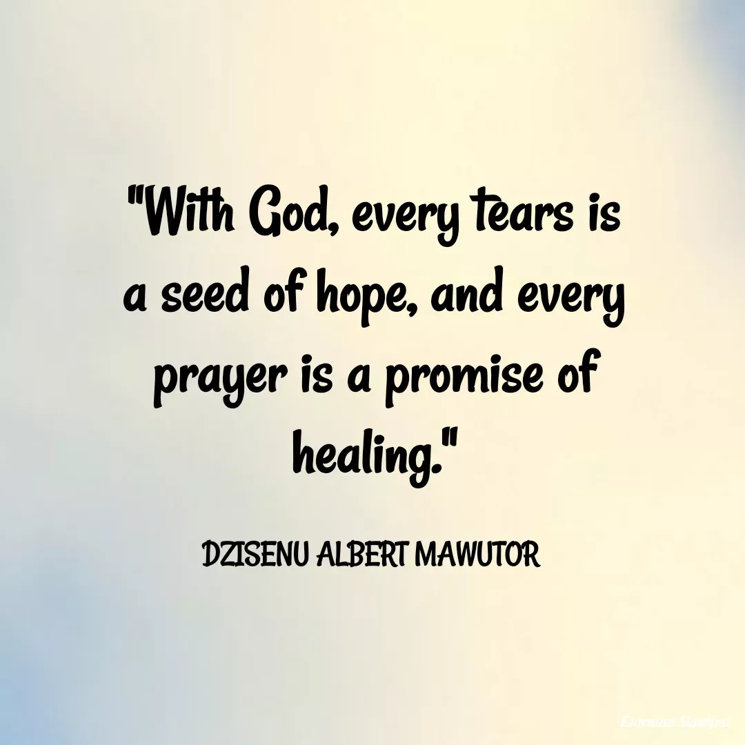Quote by Mawutor Dzisenu - "With God, every tears is a seed of hope, and every prayer is a promise of healing."

DZISENU ALBERT MAWUTOR  - Made using Quotes Creator App, Post Maker App
