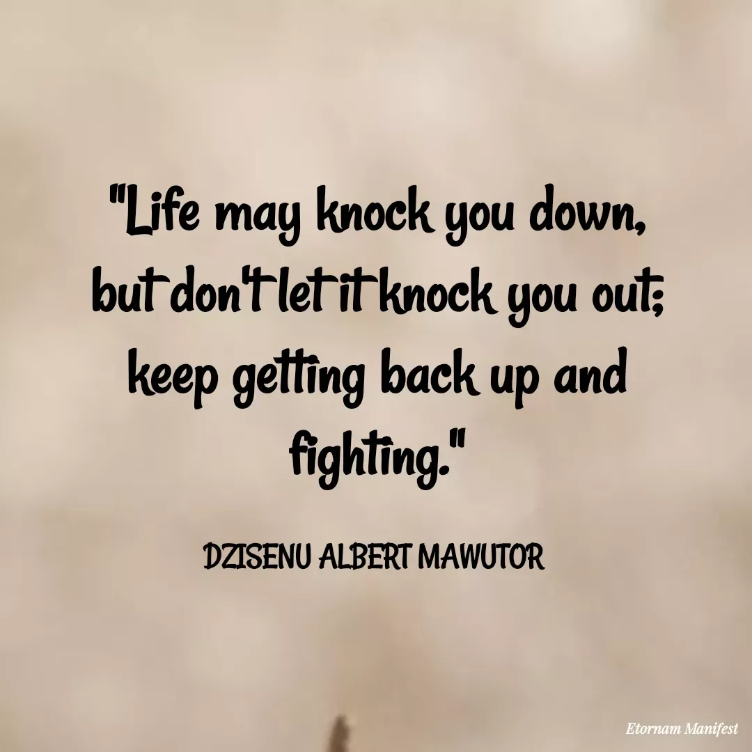 Quote by Mawutor Dzisenu - "Life may knock you down, but don't let it knock you out; keep getting back up and fighting."

DZISENU ALBERT MAWUTOR  - Made using Quotes Creator App, Post Maker App