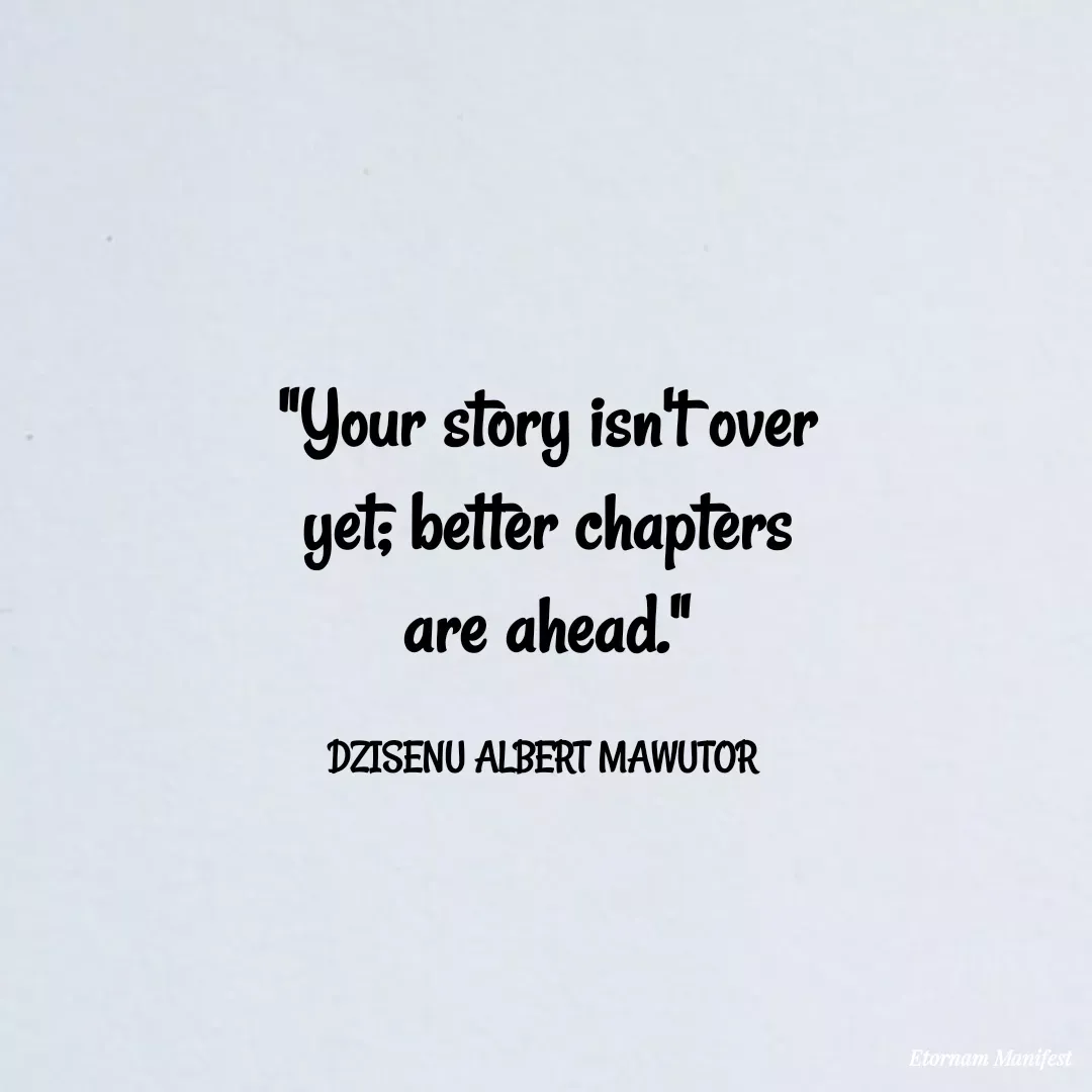 Quote by Mawutor Dzisenu - "Your story isn't over yet; better chapters are ahead."

DZISENU ALBERT MAWUTOR  - Made using Quotes Creator App, Post Maker App