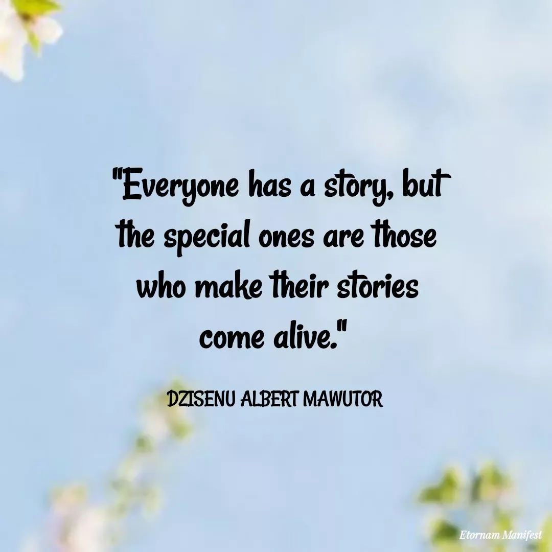 Quote by Mawutor Dzisenu - 
"Everyone has a story, but the special ones are those who make their stories come alive." 

DZISENU ALBERT MAWUTOR  - Made using Quotes Creator App, Post Maker App