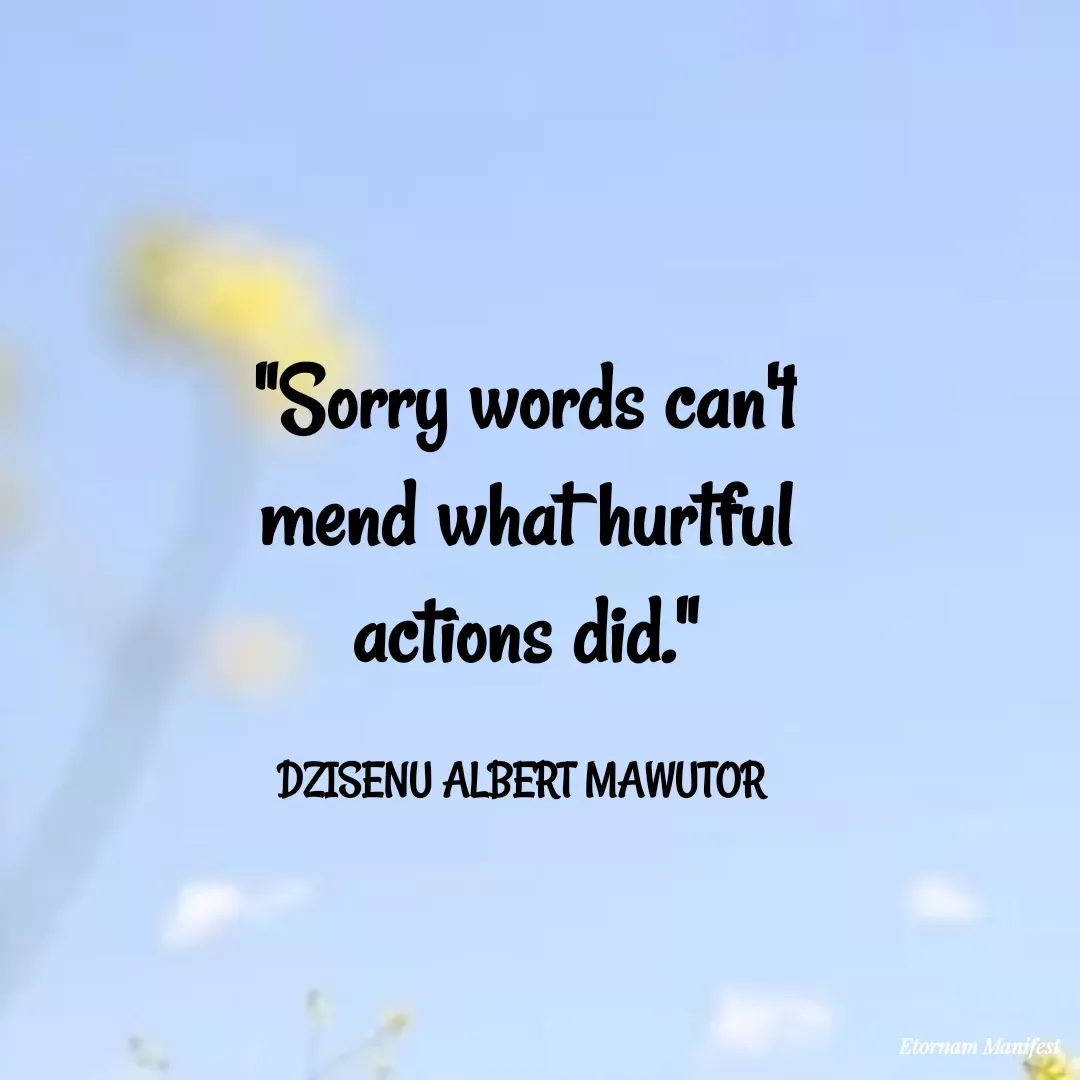 Quote by Mawutor Dzisenu - "Sorry words can't mend what hurtful actions did."

DZISENU ALBERT MAWUTOR  - Made using Quotes Creator App, Post Maker App