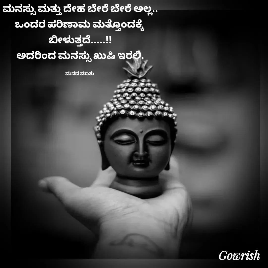 Quote by Gowrish - ಮನಸ್ಸು ಮತ್ತು ದೇಹ ಬೇರೆ ಬೇರೆ ಅಲ್ಲ..
ಒಂದರ ಪರಿಣಾಮ ಮತ್ತೊಂದಕ್ಕೆ 
ಬೀಳುತ್ತದೆ.....!!
ಅದರಿಂದ ಮನಸ್ಸು ಖುಷಿ ಇರಲಿ.

ಮನದ ಮಾತು  - Made using Quotes Creator App, Post Maker App