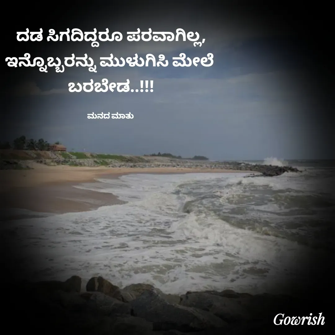 Quote by Gowrish - ದಡ ಸಿಗದಿದ್ದರೂ ಪರವಾಗಿಲ್ಲ,
ಇನ್ನೊಬ್ಬರನ್ನು ಮುಳುಗಿಸಿ ಮೇಲೆ 
ಬರಬೇಡ..!!!

ಮನದ ಮಾತು  - Made using Quotes Creator App, Post Maker App