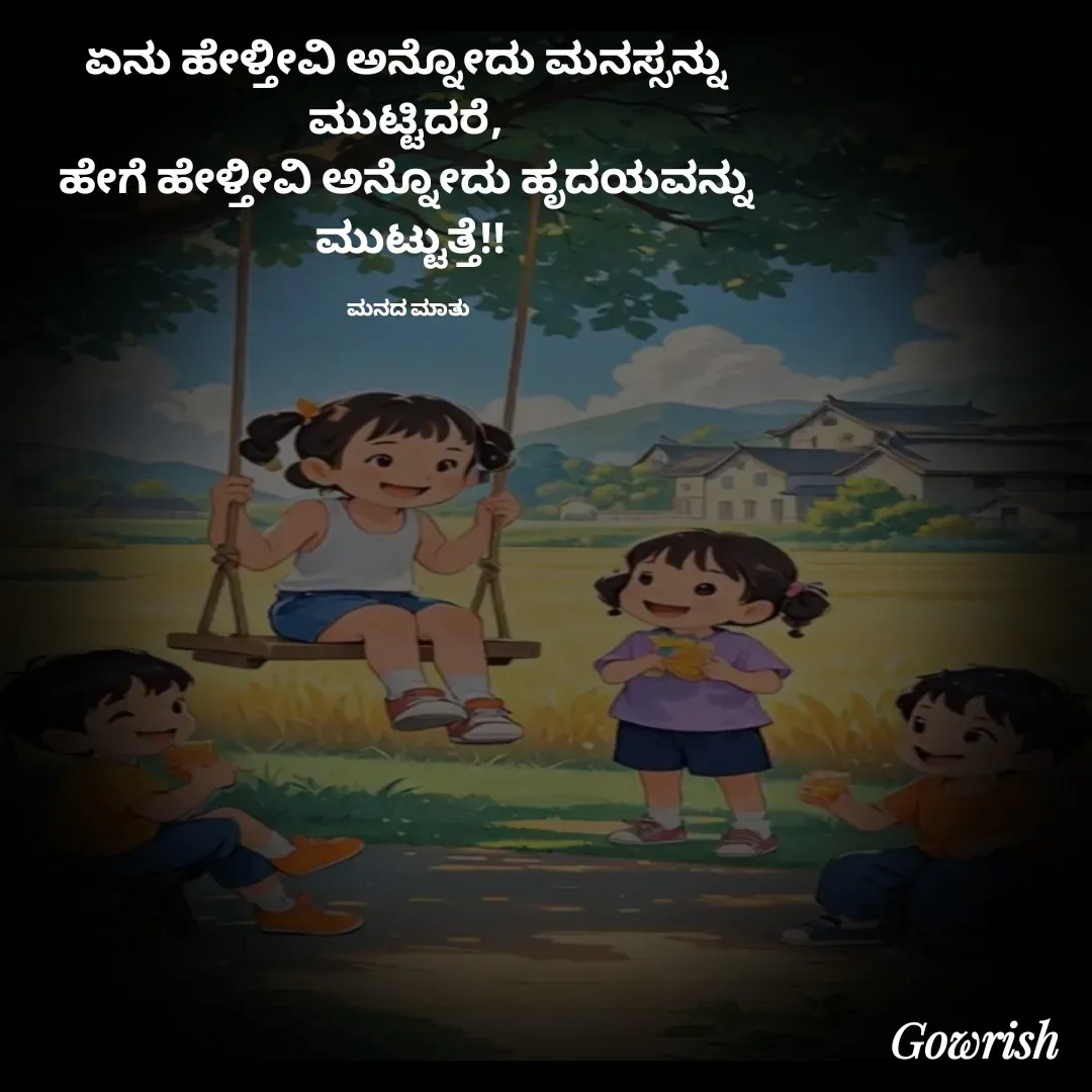 Quote by Gowrish - ಏನು ಹೇಳ್ತೀವಿ ಅನ್ನೋದು ಮನಸ್ಸನ್ನು 
ಮುಟ್ಟಿದರೆ, 
ಹೇಗೆ ಹೇಳ್ತೀವಿ ಅನ್ನೋದು ಹೃದಯವನ್ನು 
ಮುಟ್ಟುತ್ತೆ!!

ಮನದ ಮಾತು  - Made using Quotes Creator App, Post Maker App
