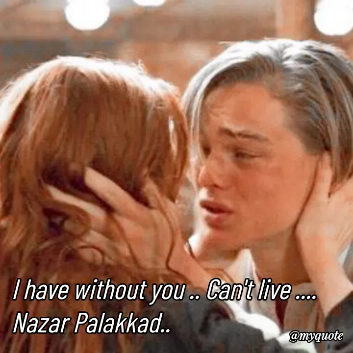 Quote by H.mohamed Nazar - I have without you .. Can't live ....
Nazar Palakkad.. - Made using Quotes Creator App, Post Maker App