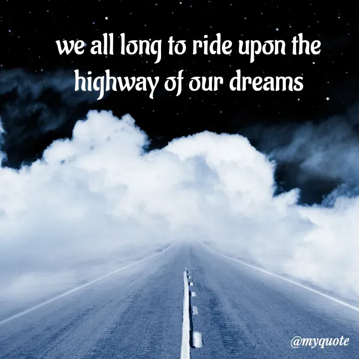 Quote by adriangemini - we all long to ride upon the
highway of our dreams - Made using Quotes Creator App, Post Maker App