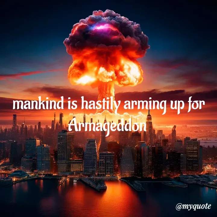 Quote by adriangemini - mankind is hastily arming up for
Armageddon  - Made using Quotes Creator App, Post Maker App