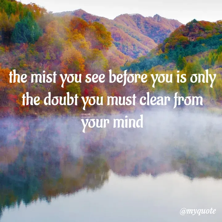 Quote by adriangemini - the mist you see before you is only
the doubt you must clear from your mind - Made using Quotes Creator App, Post Maker App