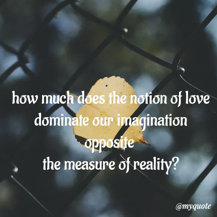 Quote by adriangemini - how much does the notion of love
dominate our imagination opposite 
the measure of reality? - Made using Quotes Creator App, Post Maker App
