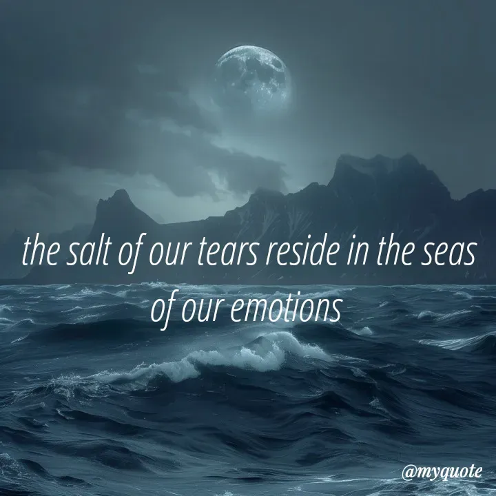 Quote by adriangemini - the salt of our tears reside in the seas
of our emotions  - Made using Quotes Creator App, Post Maker App