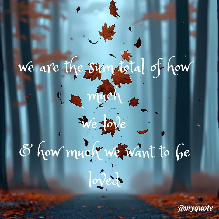 Quote by adriangemini - we are the sum total of how much
we love
& how much we want to be
loved - Made using Quotes Creator App, Post Maker App