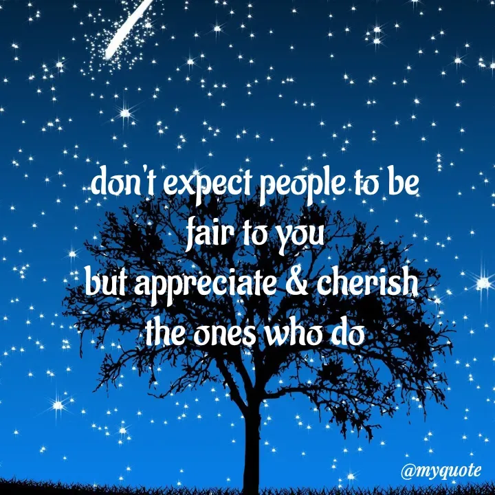 Quote by adriangemini - don't expect people to be
fair to you
but appreciate & cherish 
the ones who do - Made using Quotes Creator App, Post Maker App