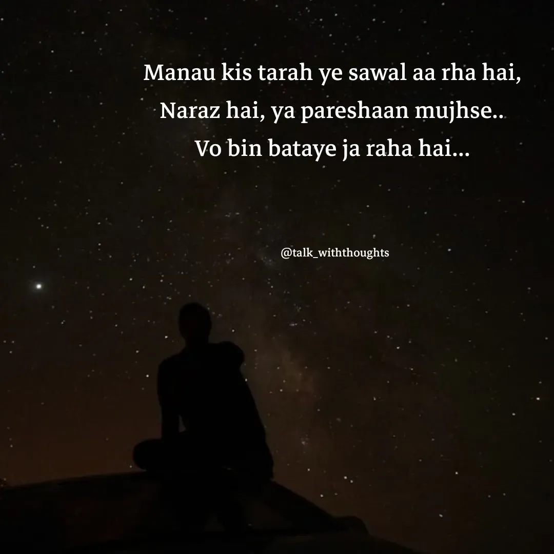 Quote by Sanjana Baniya - Manau kis tarah ye sawal aa rha hai, 
Naraz hai, ya pareshaan mujhse.. 
Vo bin bataye ja raha hai... 



@talk_withthoughts - Made using Quotes Creator App, Post Maker App