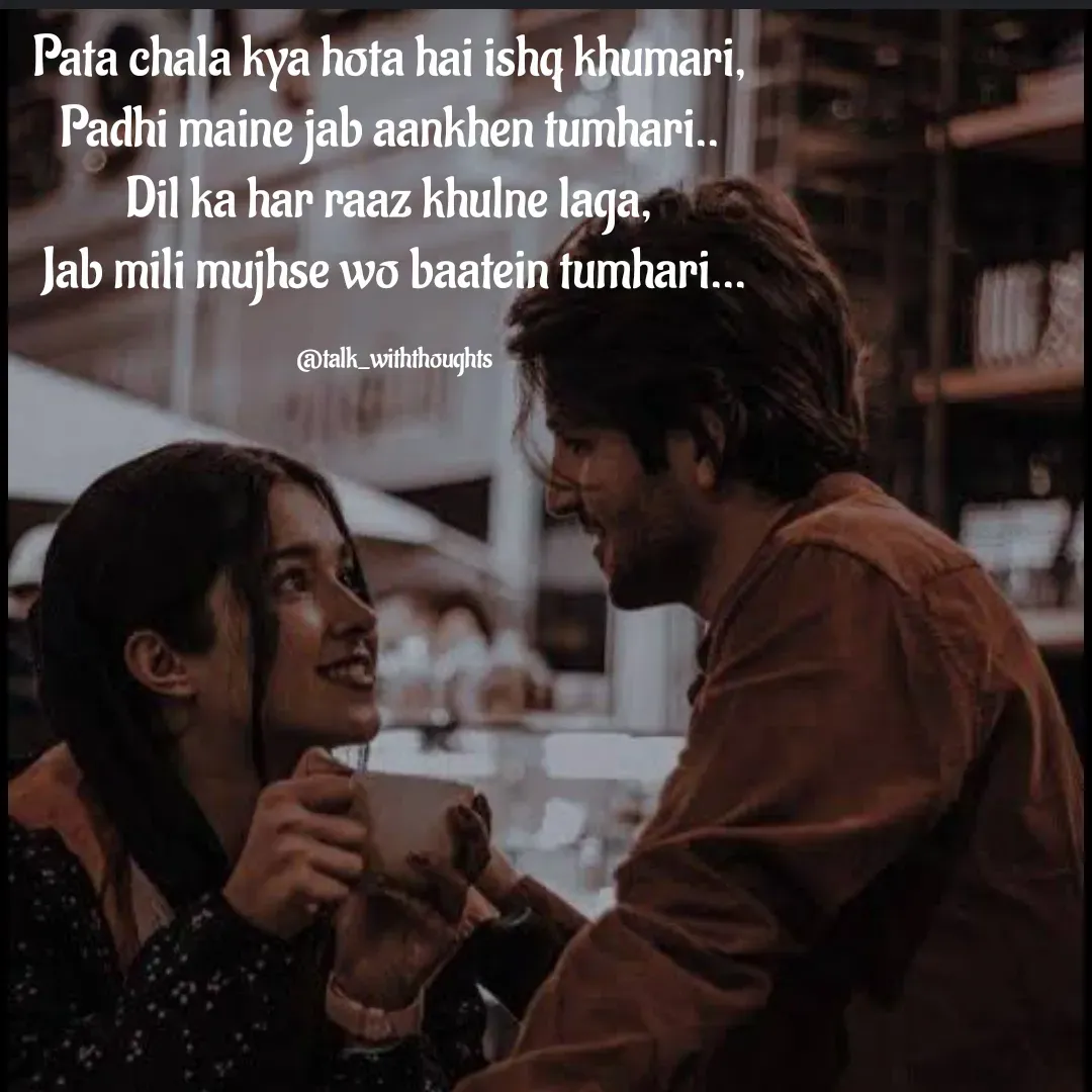 Quote by Sanjana Baniya - Pata chala kya hota hai ishq khumari, 
Padhi maine jab aankhen tumhari.. 
Dil ka har raaz khulne laga, 
Jab mili mujhse wo baatein tumhari...

@talk_withthoughts - Made using Quotes Creator App, Post Maker App
