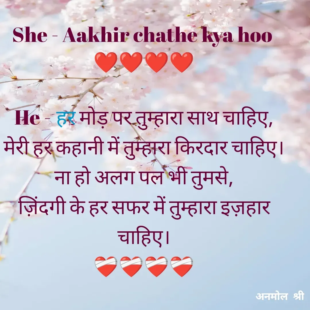 Quote by Anmol Srivastava - She - Aakhir chathe kya hoo 
❤️❤️❤️❤️

He - हर मोड़ पर तुम्हारा साथ चाहिए,
मेरी हर कहानी में तुम्हारा किरदार चाहिए।
ना हो अलग पल भी तुमसे,
ज़िंदगी के हर सफर में तुम्हारा इज़हार चाहिए।
❤️‍🩹❤️‍🩹❤️‍🩹❤️‍🩹 - Made using Quotes Creator App, Post Maker App